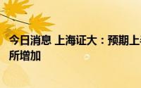 今日消息 上海证大：预期上半年公司拥有人应占亏损同比有所增加