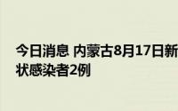 今日消息 内蒙古8月17日新增本土确诊病例5例、本土无症状感染者2例