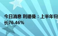 今日消息 利德曼：上半年归母净利润2393.57万元，同比增长76.46%