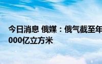今日消息 俄媒：俄气截至年底的天然气开采量或首次低于4000亿立方米
