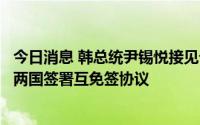 今日消息 韩总统尹锡悦接见卡塔尔外交大臣穆罕默德，前日两国签署互免签协议