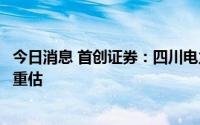 今日消息 首创证券：四川电力保供升级，关注电力资产价值重估
