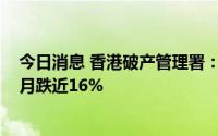 今日消息 香港破产管理署：7月破产呈请书共计567份，按月跌近16%