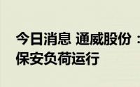 今日消息 通威股份：让电于民，乐山基地以保安负荷运行