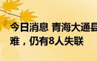 今日消息 青海大通县山洪灾害已造成23人遇难，仍有8人失联