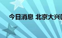 今日消息 北京大兴区划定高、中风险区