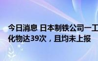 今日消息 日本制铁公司一工厂在过去3年间排放超标有毒氰化物达39次，且均未上报