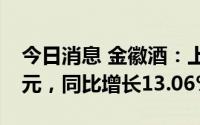 今日消息 金徽酒：上半年归母净利润2.12亿元，同比增长13.06%