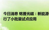 今日消息 铭普光磁：新能源储能产品在中国电信通信基站进行了小批量试点应用