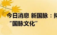 今日消息 新国脉：拟将公司证券简称变更为“国脉文化”