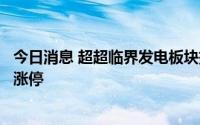 今日消息 超超临界发电板块持续走强，华能国际、北方国际涨停