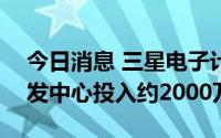 今日消息 三星电子计划到2028年在R&D研发中心投入约2000万韩元