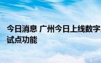 今日消息 广州今日上线数字人民币付款码支付公交乘车费用试点功能