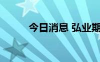 今日消息 弘业期货一度涨超50%