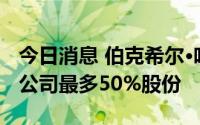 今日消息 伯克希尔·哈撒韦获批持有西方石油公司最多50%股份