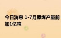 今日消息 1-7月原煤产量前十名企业公布，合计产量同比增加1亿吨