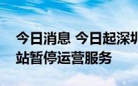 今日消息 今日起深圳地铁宝安中心站、沙井站暂停运营服务