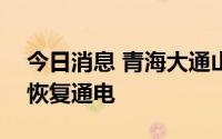 今日消息 青海大通山洪受灾520户居民全部恢复通电