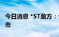 今日消息 *ST盈方：公司股票8月22日恢复上市