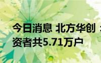 今日消息 北方华创：截至8月19日，公司投资者共5.71万户
