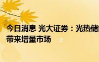 今日消息 光大证券：光热储能电站将为超白玻璃、保温材料带来增量市场