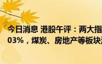 今日消息 港股午评：两大指数涨跌不一，恒生科技指数跌0.03%，煤炭、房地产等板块活跃