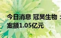 今日消息 冠昊生物：涉工程纠纷被起诉，涉案额1.05亿元