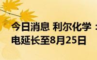今日消息 利尔化学：绵阳、广安基地生产限电延长至8月25日