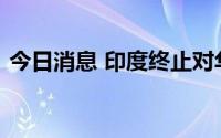 今日消息 印度终止对华钢化玻璃反倾销措施