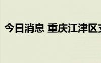 今日消息 重庆江津区支坪镇山火已整体可控