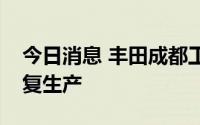 今日消息 丰田成都工厂将从周一开始逐步恢复生产