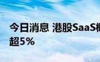 今日消息 港股SaaS概念股走低，涂鸦智能跌超5%