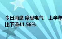今日消息 摩恩电气：上半年扣非归母净利润26.52万元，同比下滑41.56%