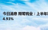 今日消息 翔鹭钨业：上半年增收不增利，归母净利润同比跌4.93%