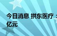 今日消息 拱东医疗：上半年归母净利润2.11亿元