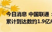 今日消息 中国联通：截至7月，5G套餐用户累计到达数约1.9亿户