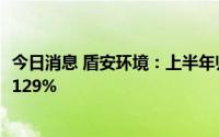 今日消息 盾安环境：上半年归母净利润5.93亿元，同比增长129%