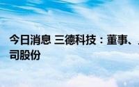 今日消息 三德科技：董事、监事拟合计减持不超过1.94%公司股份
