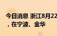 今日消息 浙江8月22日新增本土感染“1+1”，在宁波、金华