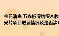 今日消息 五连板深纺织Ａ收关注函：说明车载及折叠屏用偏光片项目进展情况及是否涉嫌内幕交易