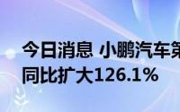 今日消息 小鹏汽车第二季度净亏损27亿元，同比扩大126.1%