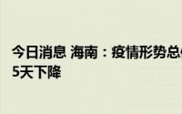 今日消息 海南：疫情形势总体向好，新增报告感染者数连续5天下降