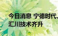 今日消息 宁德时代、亿纬锂能、阳光电源、汇川技术齐升