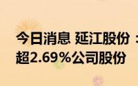 今日消息 延江股份：控股股东之一拟减持不超2.69%公司股份