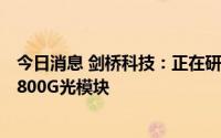 今日消息 剑桥科技：正在研发下一代更适合25.6T交换机的800G光模块