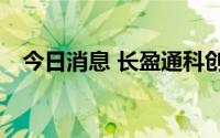 今日消息 长盈通科创板IPO首发申请过会