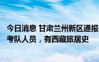 今日消息 甘肃兰州新区通报昨日新增感染者详情：系国家科考队人员，有西藏旅居史
