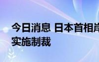 今日消息 日本首相岸田文雄：继续对俄罗斯实施制裁
