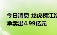 今日消息 龙虎榜江淮汽车今日跌停，三机构净卖出4.99亿元