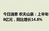 今日消息 农夫山泉：上半年母公司拥有人应占溢利约为46.08亿元，同比增长14.8%